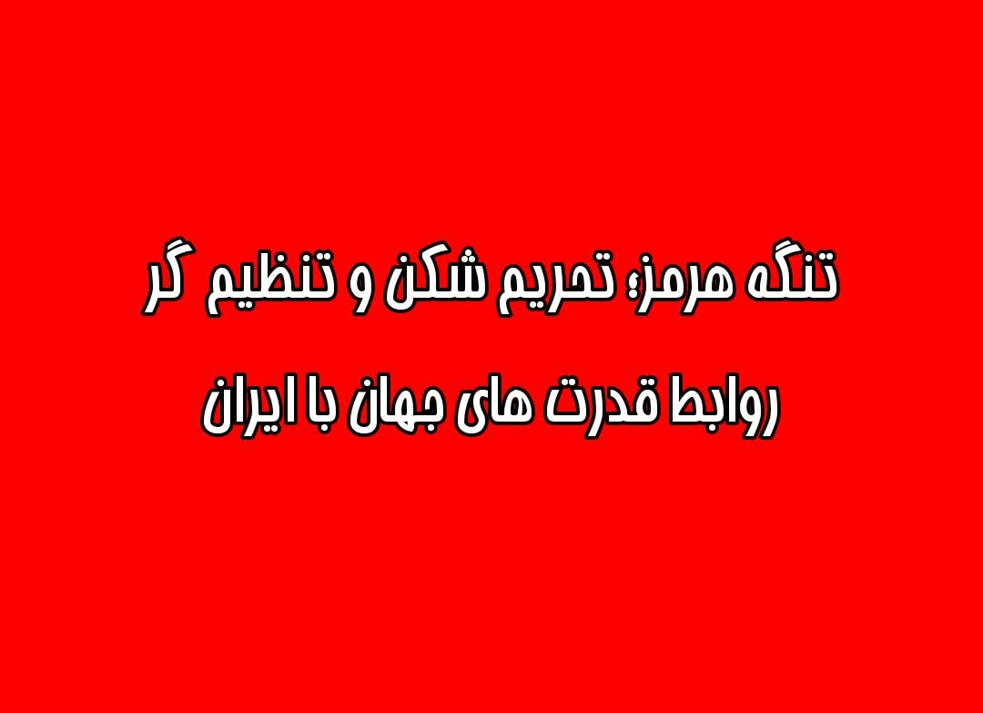 تنگه هرمز؛ تحریم شکن و تنظیم گر روابط قدرت های جهان با ایران